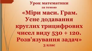 Презентація "«Міри маси. Грам. Усне додавання круглих трицифрових чисел виду 530 + 120. Розв’язування задач»