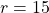 r=15