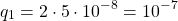 \[q_1=2\cdot 5\cdot 10^{-8}=10^{-7}\]