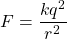 \[F=\frac{kq^2}{r^2}\]
