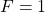 F=1