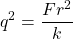 \[q^2=\frac{Fr^2}{k}\]