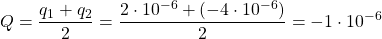 \[Q=\frac{q_1+q_2}{2}=\frac{2\cdot10^{-6}+(-4\cdot10^{-6})}{2}=-1\cdot10^{-6}\]