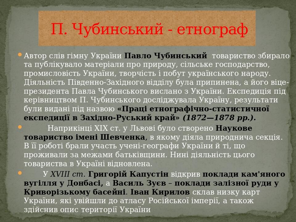 Автор слів гімну України Павло Чубинський  товариство збирало та публікувало матеріали про природу, сільське господарство, промисловість України, т...