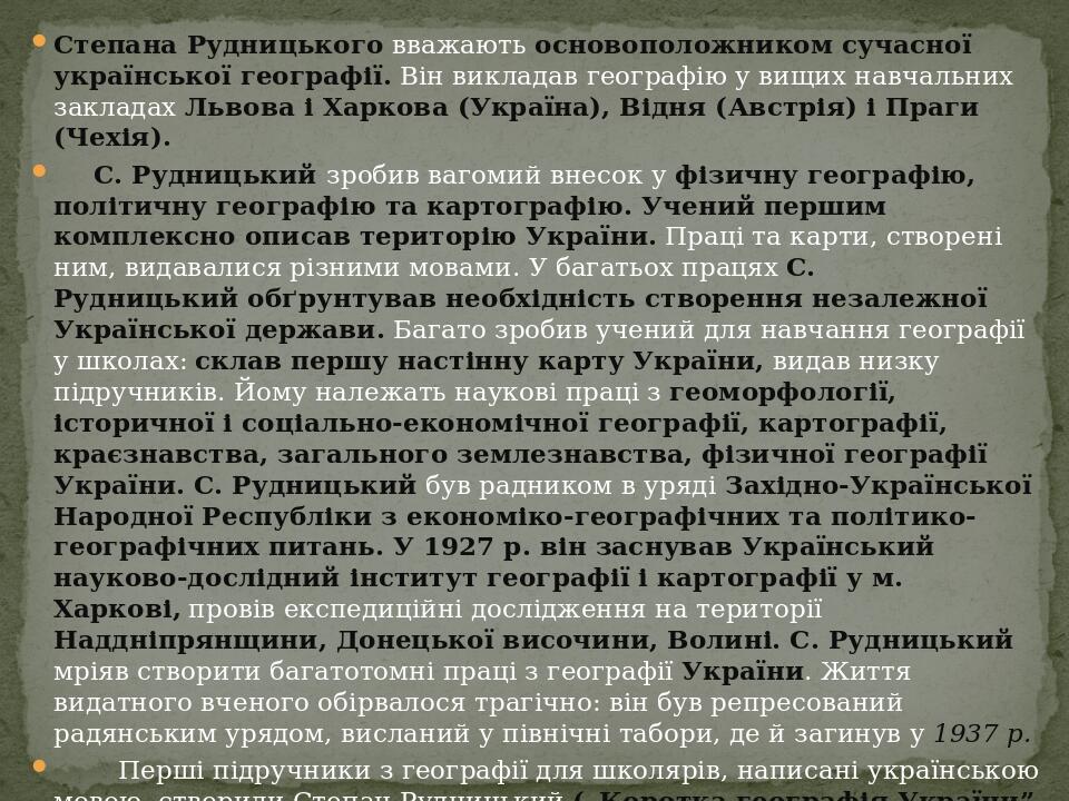 Степана Рудницького вважають основоположником сучасної української географії. Він викладав географію у вищих навчальних закладах Львова і Харкова (...