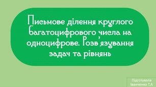 Письмове ділення круглого багатоцифрового числа на одноцифрове. Розв'язування задач та рівнянь.