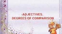 Adjectives. Degrees of Comparison