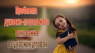 Презентація на тему Проблема  духовно-морального  виховання   в сучасних умовах