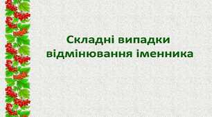Складні випадки відмінювання іменника