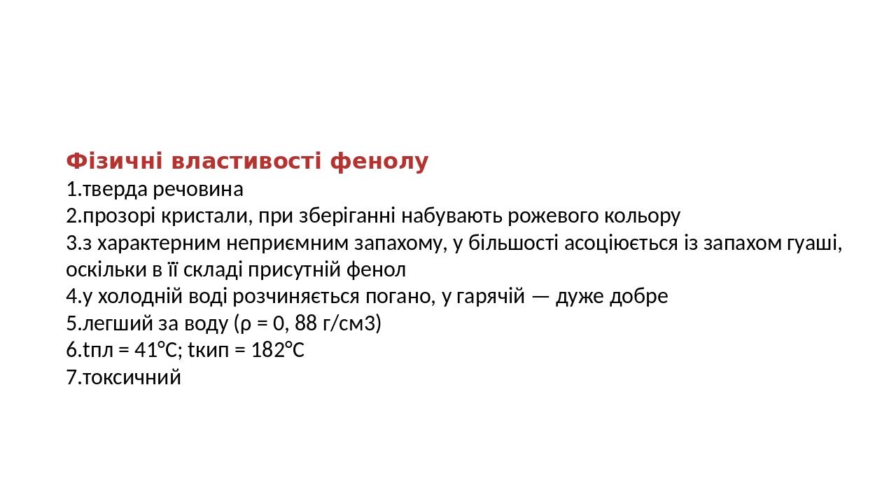 Фізичні властивості фенолу тверда речовина прозорі кристали, при зберіганні набувають рожевого кольору з характерним неприємним запахому, у більшос...