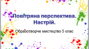 Урок образотворчого мистецтва №20 в 5 класі "Повітряна перспектива. Настрій"