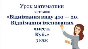 Презентація  за темою «Віднімання виду 410 — 20. Віднімання іменованих чисел. Куб»