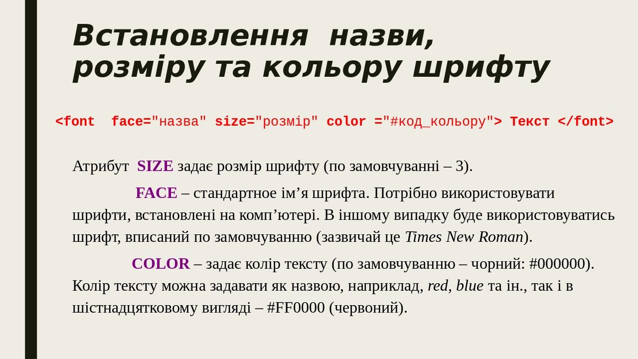 Встановлення  назви, розміру та кольору шрифту <font  face="назва" size="розмір" color ="#код_кольору"> Текст </font> Атрибут  SIZE задає розмір шр...