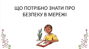 ЩО ПОТРІБНО ЗНАТИ ПРО БЕЗПЕКУ В МЕРЕЖІ