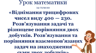 Презентація «Віднімання трицифрових чисел виду 400 — 230. Розв’язування задачі та різницеве порівняння двох добутків. Розв’язування та порівняння взаємопов’язаних задач на знаходження  суми двох добутків»
