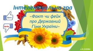 Інтелектуальна гра "Факт чи фейк про Державний Гімн України"