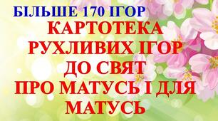 КАРТОТЕКА РУХЛИВИХ ІГОР ДО СВЯТ ПРО МАТУСЬ І ДЛЯ МАТУСЬ (більше 170 ігор)