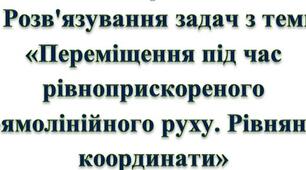 Розв'язування задач з теми «Переміщення під час рівноприскореного прямолінійного руху. Рівняння координати»