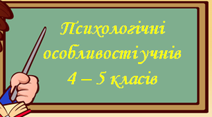 Психологічні особливості учнів 4 - 5 класів