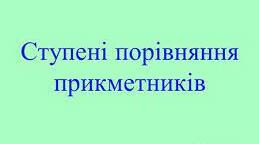 Презентація "Ступені порівняння якісних прикметників"