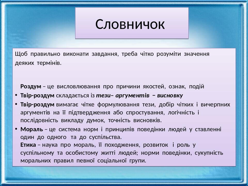 Словничок Щоб  правильно  виконати  завдання,  треба  чітко  розуміти  значення  деяких  термінів. Роздум – це  висловлювання  про  причини  якосте...