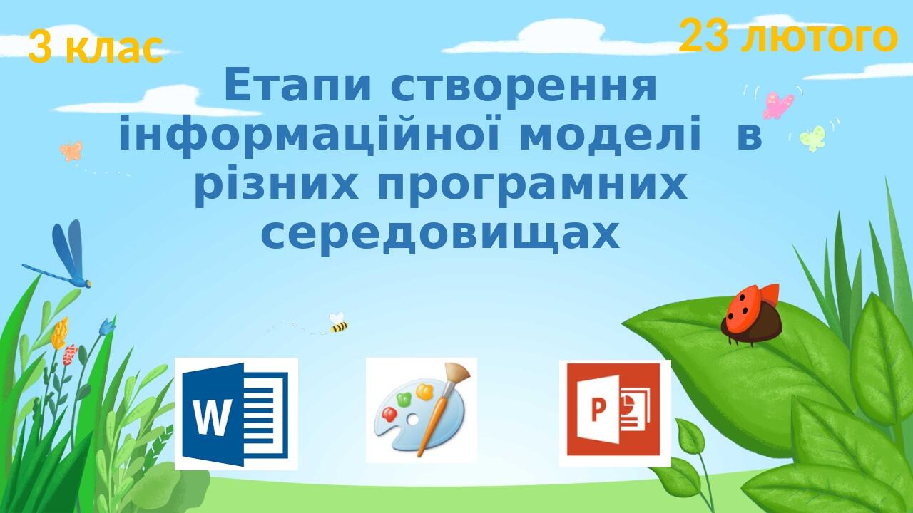 Етапи створення інформаційної моделі в різних програмних середовищах 3 клас 23 лютого