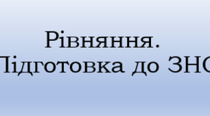 11 кл. Рівняння. Підготовка до ЗНО