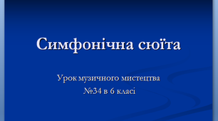 Презентація  "Симфонічна сюїта" музичне мистецтво 6 клас