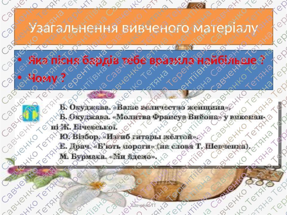 Узагальнення вивченого матеріалу Яка пісня бардів тебе вразила найбільше ? Чому ? Савченко ТТ