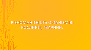 5 клас. Різноманітність організмів: Рослини, Тварини. 