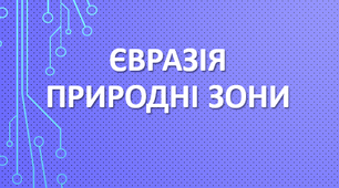 Євразія. Природні зони.