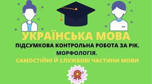 (Копія)  ПІДСУМКОВА КОНТРОЛЬНА РОБОТА ЗА РІК. МОРФОЛОГІЯ. САМОСТІЙНІ Й СЛУЖБОВІ ЧАСТИНИ  МОВИ.