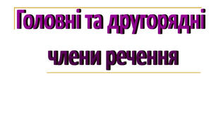 "Головні та другорядні члени речення"