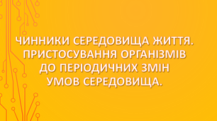 Чинники середовища життя. Пристосування організмів до періодичних змін умов середовища. 