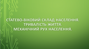 Статево-віковий склад населення світу й України. Тривалість життя населення. Механічний рух населення. 
