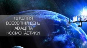 12 КВІТНЯ – ВСЕСВІТНІЙ ДЕНЬ АВІАЦІЇ І КОСМОНАВТИКИ
