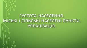 Густота населення. Міські і сільські населені пункти. Урбанізація