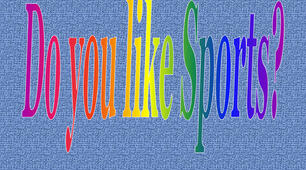 DO YOU LIKE SPORTS?