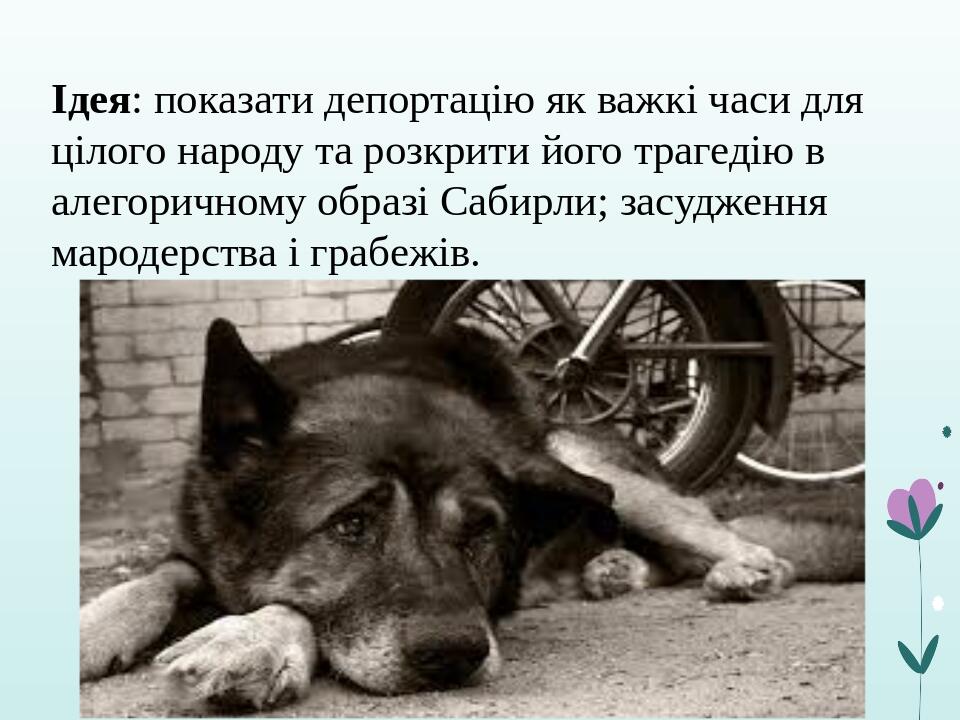 Ідея: показати депортацію як важкі часи для цілого народу та розкрити його трагедію в алегоричному образі Сабирли; засудження мародерства і грабежів.