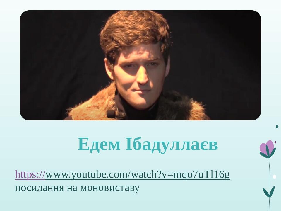 Едем Ібадуллаєв https://www.youtube.com/watch?v=mqo7uTl16g посилання на моновиставу