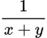 $$\frac{1}{x+y}$$