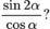 $$\frac{\sin2\alpha}{\cos\alpha}?$$
