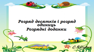 Презентація "Розряд десятків та розряд одиниць. Розрядні доданки. Читання чисел за розрядними таблицями"