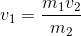 v_{1}=\frac{m_{1} v_{2}}{m_{2}}