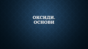 Узагальнення знань про хімічні властивості оксидів та основ.
