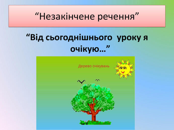 “Незакінчене речення”“Від сьогоднішнього уроку я очікую…”