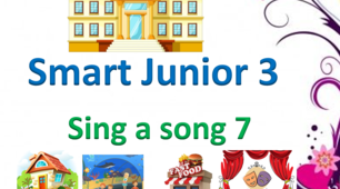 Smart Junior 3. Sing a song 7