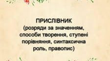 Прислівник (розряди за значенням, способи творення, ступені порівняння, синтаксична роль, правопис)