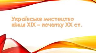Українське мистецтво кінця ХІХ – початку ХХ ст. презентація з мистецтва 10 клас