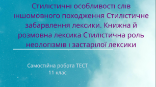 Стилістичні особливості слів іншомовного походження Стилістичне забарвлення лексики. Книжна й розмовна лексика Стилістична роль неологізмів і застарілої лексики (11 клас). ТЕСТ